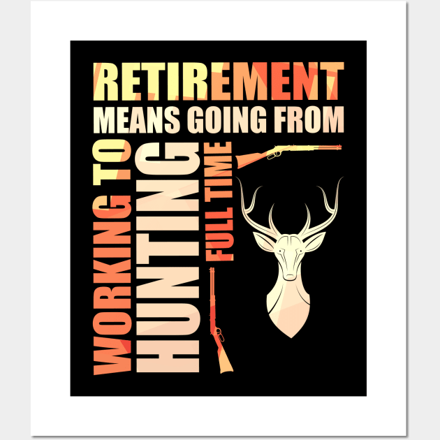 Retirement Means Going From Working To Hunting Wall Art by theperfectpresents